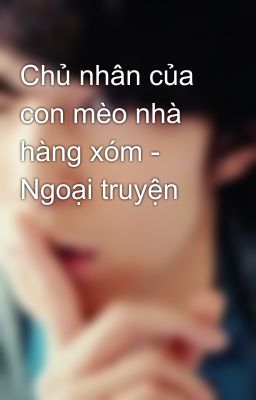 Chủ nhân của con mèo nhà hàng xóm - Ngoại truyện