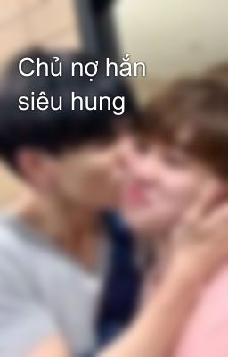 Chủ nợ hắn siêu hung