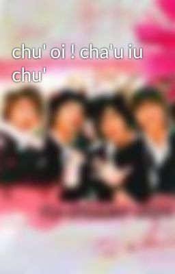 chu' oi ! cha'u iu chu'