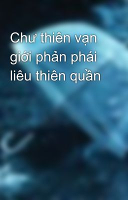 Chư thiên vạn giới phản phái liêu thiên quần