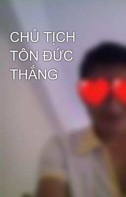 CHỦ TỊCH TÔN ĐỨC THẮNG