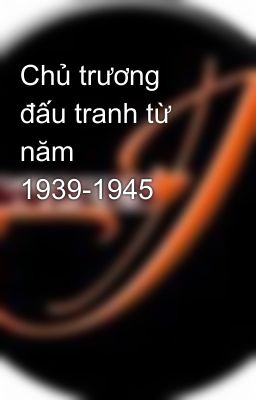 Chủ trương đấu tranh từ năm 1939-1945