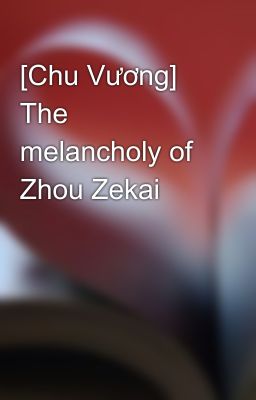 [Chu Vương] The melancholy of Zhou Zekai