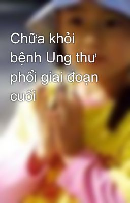 Chữa khỏi bệnh Ung thư phổi giai đoạn cuối