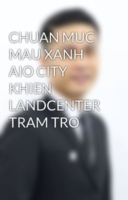 CHUAN MUC MAU XANH AIO CITY KHIEN LANDCENTER TRAM TRO