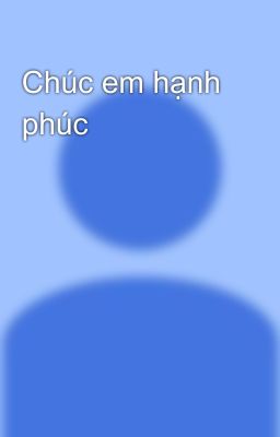 Chúc em hạnh phúc 