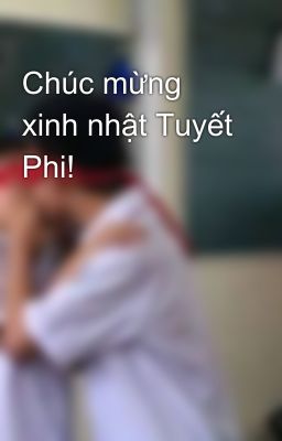 Chúc mừng xinh nhật Tuyết Phi!