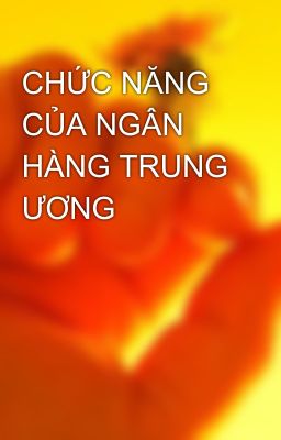 CHỨC NĂNG CỦA NGÂN HÀNG TRUNG ƯƠNG