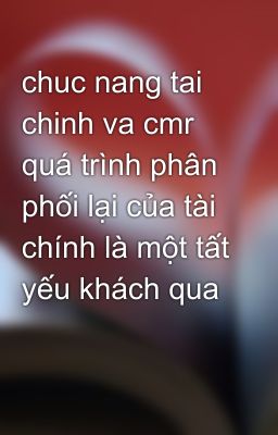 chuc nang tai chinh va cmr quá trình phân phối lại của tài chính là một tất yếu khách qua