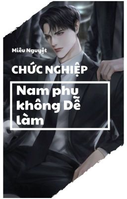 Chức Nghiệp Nam Phụ Không Dễ Làm(Chương 1-102)