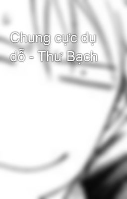 Chung cực dụ dỗ - Thư Bạch