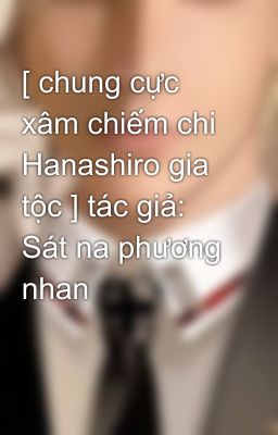 [ chung cực xâm chiếm chi Hanashiro gia tộc ] tác giả: Sát na phương nhan