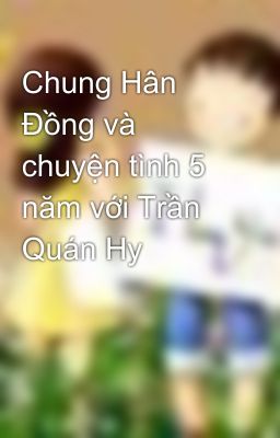 Chung Hân Đồng và chuyện tình 5 năm với Trần Quán Hy