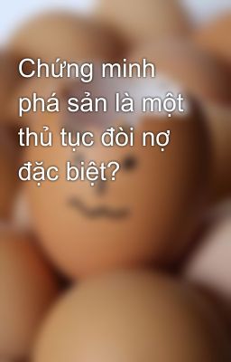 Chứng minh phá sản là một thủ tục đòi nợ đặc biệt?