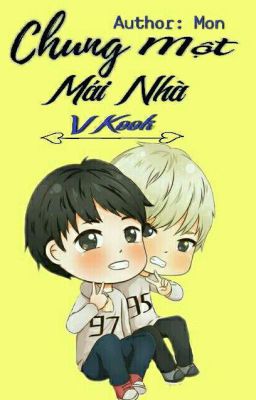 CHUNG MỘT MÁI NHÀ [ VKOOK ]