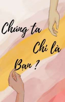 Chúng ta chỉ là bạn?