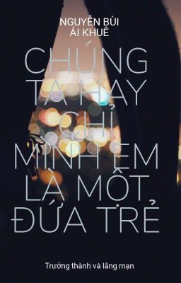 Chúng ta hay chỉ mình em là một đứa trẻ .