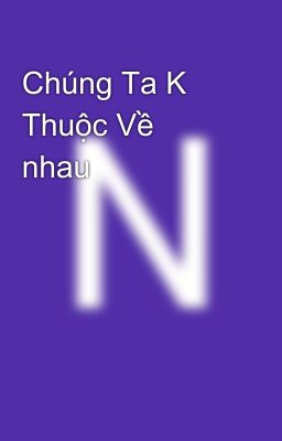 Chúng Ta K Thuộc Về nhau😣