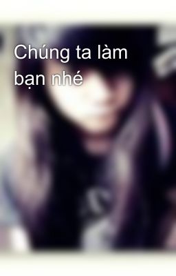 Chúng ta làm bạn nhé