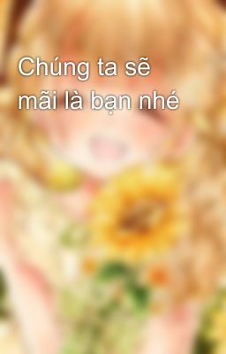 Chúng ta sẽ mãi là bạn nhé