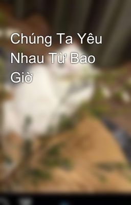 Chúng Ta Yêu Nhau Từ Bao Giờ 