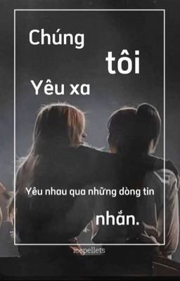 Chúng tôi yêu xa!Yêu nhau qua những dòng tin nhắn.[LGBT]