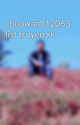 chuoixanh12063 list truyen xk