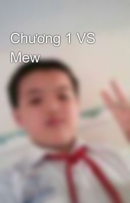 Chương 1 VS Mew