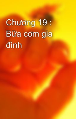 Chương 19 : Bữa cơm gia đình