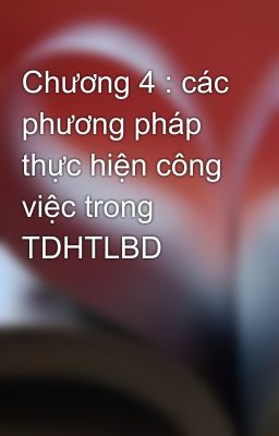 Chương 4 : các phương pháp thực hiện công việc trong TDHTLBD