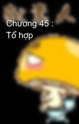 Chương 45 : Tổ hợp