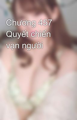 Chương 457  Quyết chiến vạn người