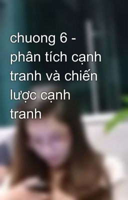 chuong 6 - phân tích cạnh tranh và chiến lược cạnh tranh