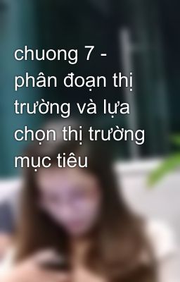 chuong 7 - phân đoạn thị trường và lựa chọn thị trường mục tiêu