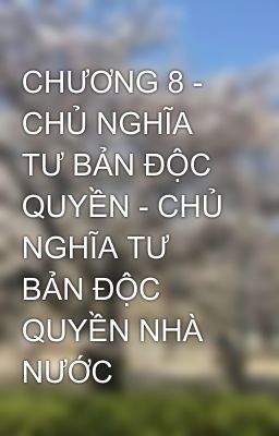 CHƯƠNG 8 - CHỦ NGHĨA TƯ BẢN ĐỘC QUYỀN - CHỦ NGHĨA TƯ BẢN ĐỘC QUYỀN NHÀ NƯỚC