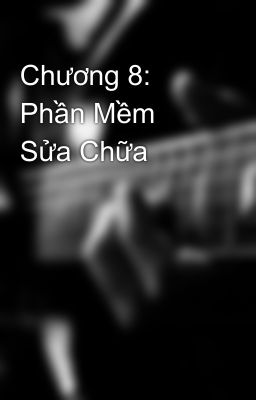 Chương 8: Phần Mềm Sửa Chữa