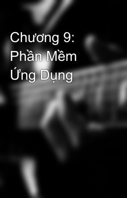 Chương 9: Phần Mềm Ứng Dụng