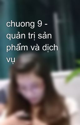 chuong 9 - quản trị sản phẩm và dịch vụ