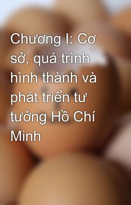 Chương I: Cơ sở, quá trình hình thành và phát triển tư tưởng Hồ Chí Minh