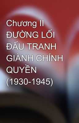 Chương II   ĐƯỜNG LỐI ĐẤU TRANH GIÀNH CHÍNH QUYỀN (1930-1945)