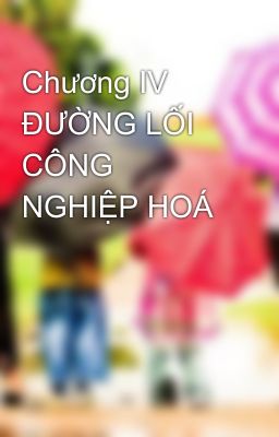 Chương IV  ĐƯỜNG LỐI CÔNG NGHIỆP HOÁ