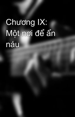 Chương IX: Một nơi để ẩn náu