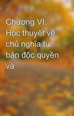 Chương VI: Học thuyết về chủ nghĩa tư bản độc quyền và