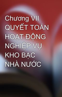 Chương VII QUYẾT TOÁN HOẠT ĐỘNG NGHIỆP VỤ KHO BẠC NHÀ NƯỚC