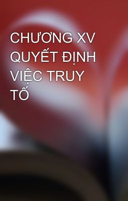 CHƯƠNG XV QUYẾT ĐỊNH VIỆC TRUY TỐ