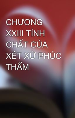 CHƯƠNG XXIII TÍNH CHẤT CỦA XÉT XỬ PHÚC THẨM