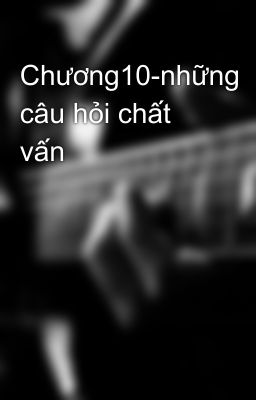 Chương10-những câu hỏi chất vấn