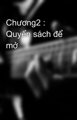 Chương2 : Quyển sách để mở