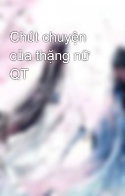 Chút chuyện của thặng nữ QT