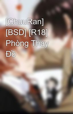 [ChuuRan] [BSD] [R18] Phòng Thay Đồ